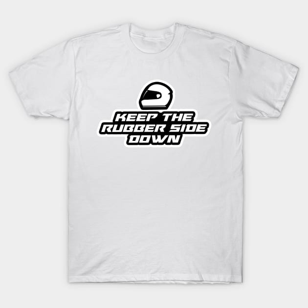 Keep the rubber side down - Inspirational Quote for Bikers Motorcycles lovers T-Shirt by Tanguy44